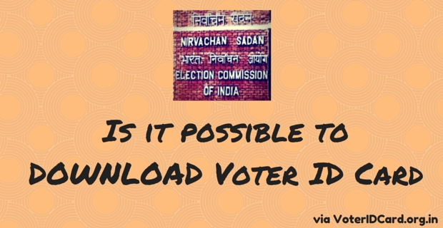 Is it possible to download Voter ID Card?