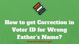 correction of wrong fathers name in voter id card