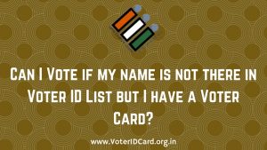 no name in Voter ID List but I have a Voter Card